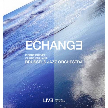 ÉCHANGE - PIERRE DREVET CLAIRE VAILLANT / LE BRUSSELS JAZZ ORCHESTRA