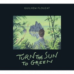 TURN THE SUN TO GREEN - GUILHEM FLOUZAT