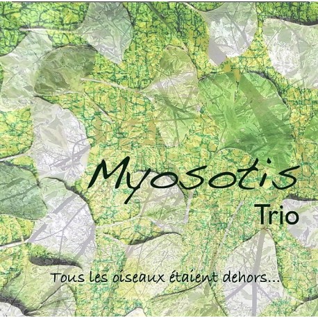 TOUS LES OISEAUX ÉTAIENT DEHORS... - MYOSOTIS TRIO