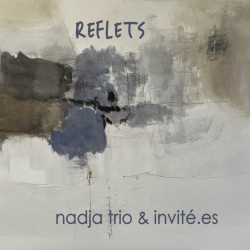 REFLETS - NADJA TRIO ET INVITE ES