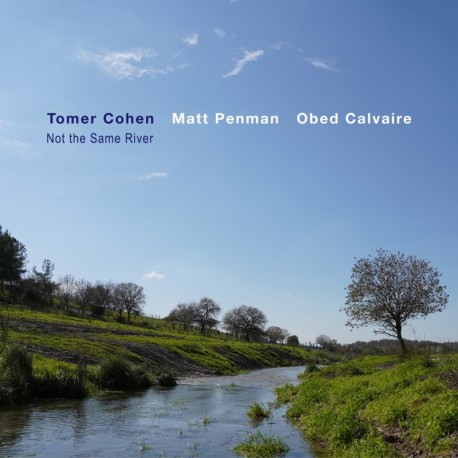 NOT THE SAME RIVER - TOMER COHEN FEAT MATT PENMAN / OBED CALVAIRE