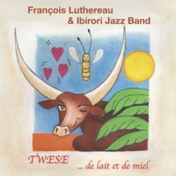 TWESE (... DE LAIT ET DE MIEL) - FRANÇOIS LUTHEREAU / IBIRORI JAZZ BAND