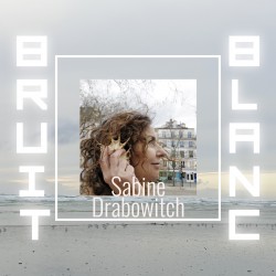 BRUIT BLANC - SABINE DRABOWITCH