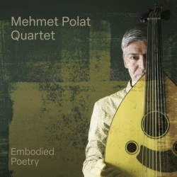 EMBODIED POETRY - MEHMET POLAT QUARTET