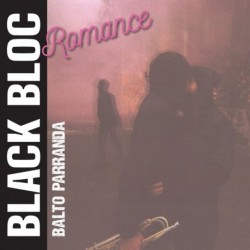 BLACK BLOC ROMANCE - BALTO PARRANDA