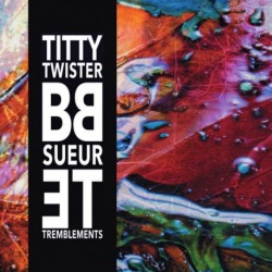 SUEUR ET TREMBLEMENTS - TITTY TWISTER BB