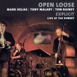 EXPLICIT - LIVE AT THE SUNSET - OPEN LOOSE MARK HELIAS TONY MALABY / TOM RAINEY