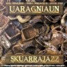SKURRAJAZZ - UARAGNIAUN / LUIGI BOLOGNESE / MARIA MORAMARCO / SILVIO TEOT