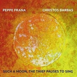 SUCH A MOON, THE THIEF PAUSES TO SING - PEPPE FRANA / CHRISTOS BARBAS