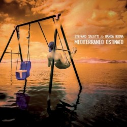 MEDITERRANEO OSTINATO - STEFANO SALETTI / BANDA IKONA