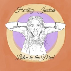LISTEN TO THE MAD - HEALTHY JUNKIES