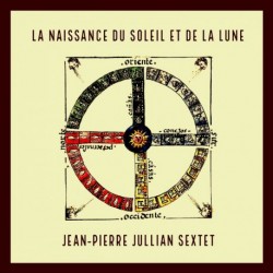 LA NAISSANCE DU SOLEIL ET DE LA LUNE - JEAN-PIERRE JULLIAN SEXTET