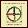 LA NAISSANCE DU SOLEIL ET DE LA LUNE - JEAN-PIERRE JULLIAN SEXTET