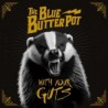 WITH YOUR GUTS - THE BLUE BUTTER POT