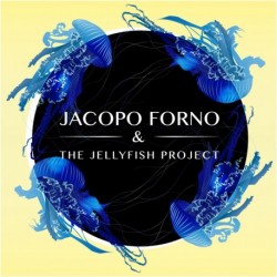 JACOPO FORNO & THE JELLYFISH PROJECT - JACOPO FORNO & THE JELLYFISH PROJECT