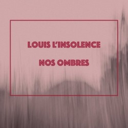 NOS OMBRES - LOUIS L'INSOLENCE