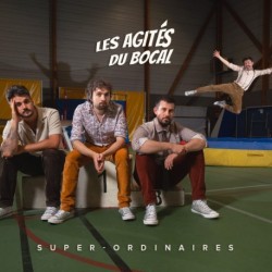 SUPER-ORDINAIRES - LES AGITÉS DU BOCAL