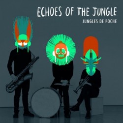 JUNGLES DE POCHE - ECHOES OF THE JUNGLE