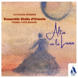 ALTA VA LA LUNA - CATALINA SKINNER, ENSEMBLE STELLA D'ORIENTE, PIERRE-YVES BINARD